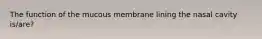The function of the mucous membrane lining the nasal cavity is/are?