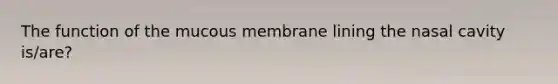 The function of the mucous membrane lining the nasal cavity is/are?