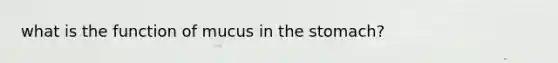 what is the function of mucus in the stomach?