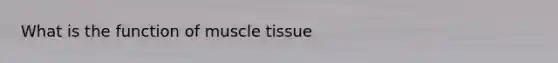 What is the function of <a href='https://www.questionai.com/knowledge/kMDq0yZc0j-muscle-tissue' class='anchor-knowledge'>muscle tissue</a>