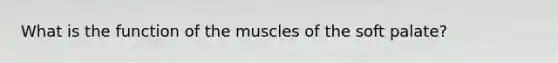 What is the function of the muscles of the soft palate?