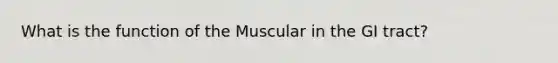 What is the function of the Muscular in the GI tract?