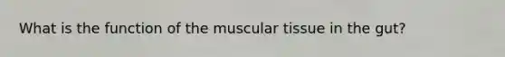 What is the function of the muscular tissue in the gut?