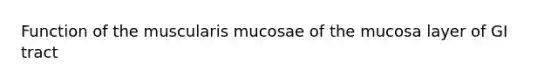 Function of the muscularis mucosae of the mucosa layer of GI tract