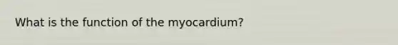 What is the function of the myocardium?