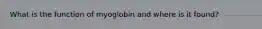 What is the function of myoglobin and where is it found?