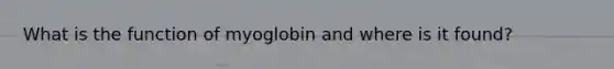 What is the function of myoglobin and where is it found?