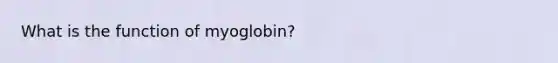 What is the function of myoglobin?