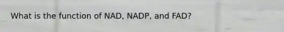 What is the function of NAD, NADP, and FAD?