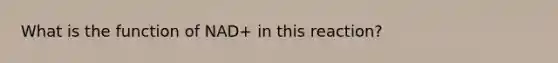 What is the function of NAD+ in this reaction?