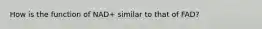 How is the function of NAD+ similar to that of FAD?