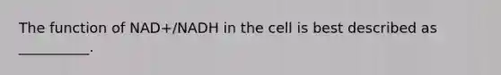 The function of NAD+/NADH in the cell is best described as __________.