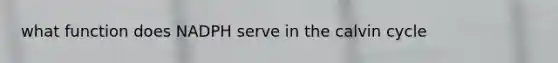 what function does NADPH serve in the calvin cycle