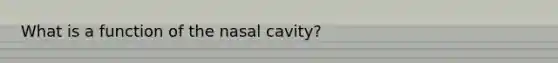 What is a function of the nasal cavity?