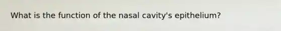 What is the function of the nasal cavity's epithelium?