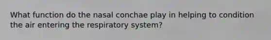 What function do the nasal conchae play in helping to condition the air entering the respiratory system?