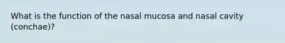 What is the function of the nasal mucosa and nasal cavity (conchae)?