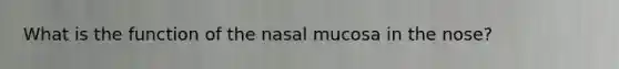 What is the function of the nasal mucosa in the nose?