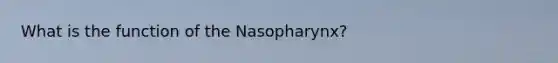 What is the function of the Nasopharynx?