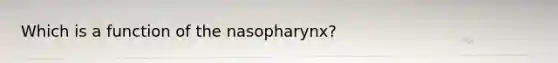 Which is a function of the nasopharynx?