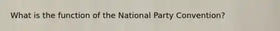 What is the function of the National Party Convention?