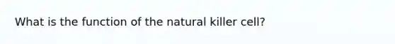 What is the function of the natural killer cell?