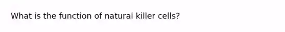 What is the function of natural killer cells?