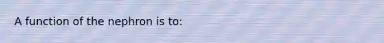A function of the nephron is to: