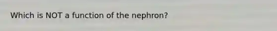 Which is NOT a function of the nephron?