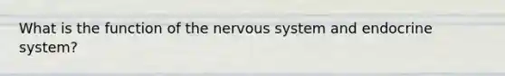 What is the function of the nervous system and endocrine system?