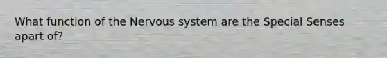 What function of the <a href='https://www.questionai.com/knowledge/kThdVqrsqy-nervous-system' class='anchor-knowledge'>nervous system</a> are the Special Senses apart of?