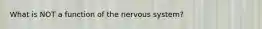 What is NOT a function of the nervous system?