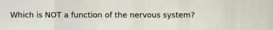 Which is NOT a function of the nervous system?