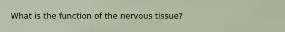 What is the function of the nervous tissue?