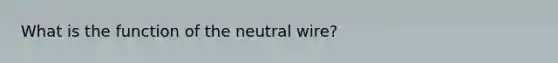 What is the function of the neutral wire?