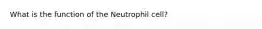 What is the function of the Neutrophil cell?