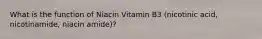 What is the function of Niacin Vitamin B3 (nicotinic acid, nicotinamide, niacin amide)?