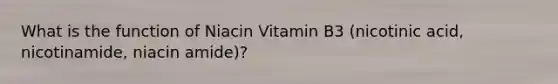 What is the function of Niacin Vitamin B3 (nicotinic acid, nicotinamide, niacin amide)?