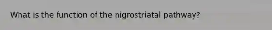 What is the function of the nigrostriatal pathway?