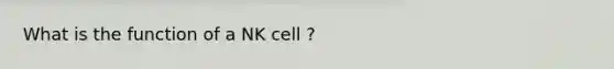 What is the function of a NK cell ?