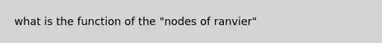 what is the function of the "nodes of ranvier"