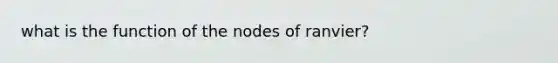 what is the function of the nodes of ranvier?