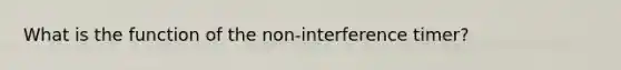 What is the function of the non-interference timer?