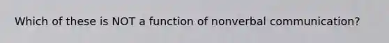 Which of these is NOT a function of nonverbal communication?