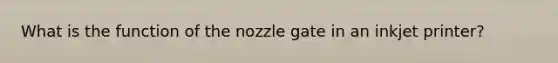 What is the function of the nozzle gate in an inkjet printer?