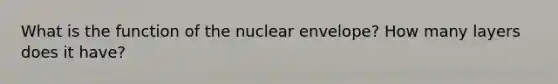 What is the function of the nuclear envelope? How many layers does it have?