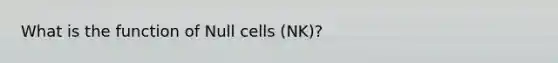 What is the function of Null cells (NK)?