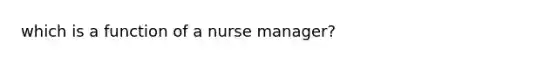 which is a function of a nurse manager?