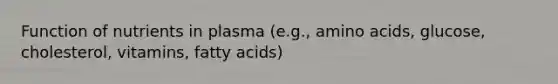 Function of nutrients in plasma (e.g., amino acids, glucose, cholesterol, vitamins, fatty acids)