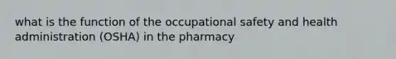 what is the function of the occupational safety and health administration (OSHA) in the pharmacy